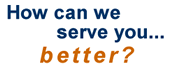 How can we serve you better?