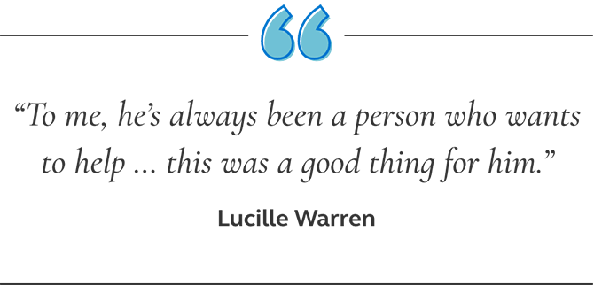 Quote from Lucille Warren saying, to me, he’s always been a person who wants to help ... this was a good thing for him.
